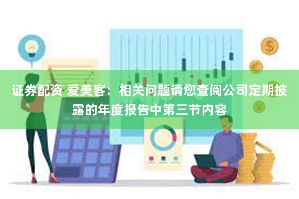 证券配资 爱美客：相关问题请您查阅公司定期披露的年度报告中第三节内容