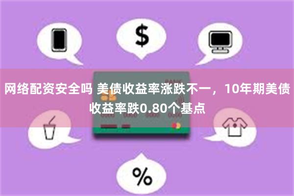 网络配资安全吗 美债收益率涨跌不一，10年期美债收益率跌0.80个基点