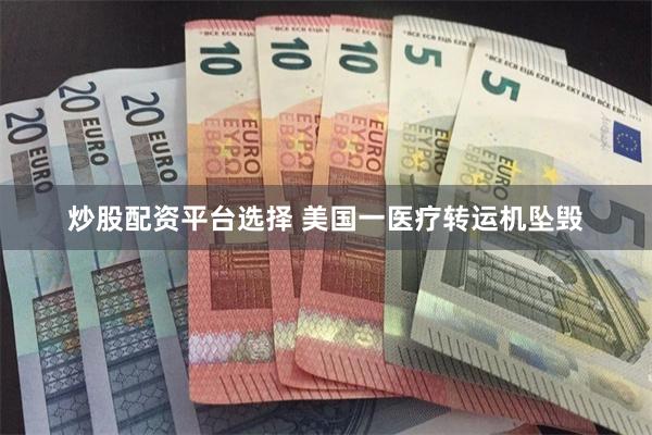 炒股配资平台选择 美国一医疗转运机坠毁