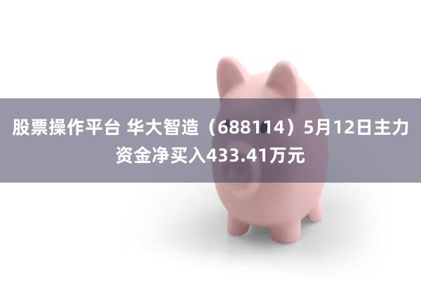 股票操作平台 华大智造（688114）5月12日主力资金净买入433.41万元