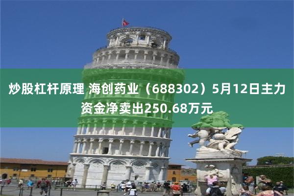炒股杠杆原理 海创药业（688302）5月12日主力资金净卖出250.68万元