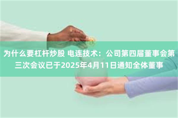 为什么要杠杆炒股 电连技术：公司第四届董事会第三次会议已于2025年4月11日通知全体董事