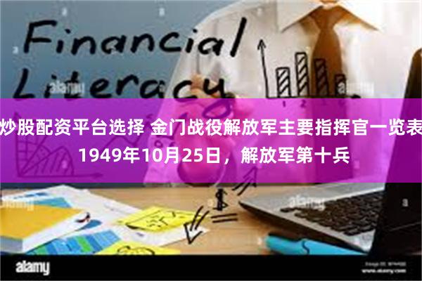炒股配资平台选择 金门战役解放军主要指挥官一览表 1949年10月25日,解放军第十兵