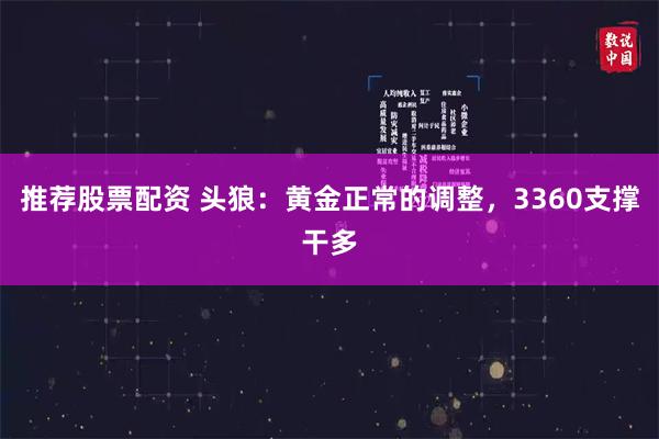推荐股票配资 头狼：黄金正常的调整，3360支撑干多