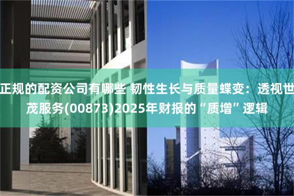 正规的配资公司有哪些 韧性生长与质量蝶变:透视世茂服务(00873)2025年财报的“质增”逻辑