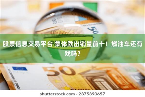 股票信息交易平台 集体跌出销量前十！燃油车还有戏吗？