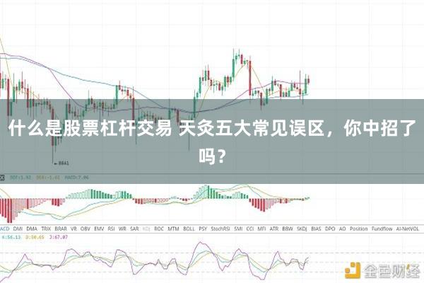 什么是股票杠杆交易 天灸五大常见误区,你中招了吗?
