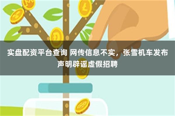 实盘配资平台查询 网传信息不实，张雪机车发布声明辟谣虚假招聘